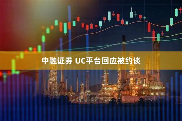 中融证券 UC平台回应被约谈